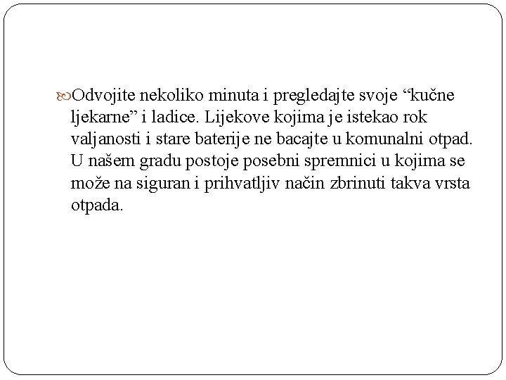  Odvojite nekoliko minuta i pregledajte svoje “kučne ljekarne” i ladice. Lijekove kojima je