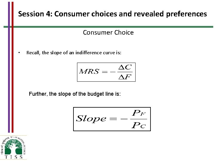 Session 4: Consumer choices and revealed preferences Consumer Choice • Recall, the slope of