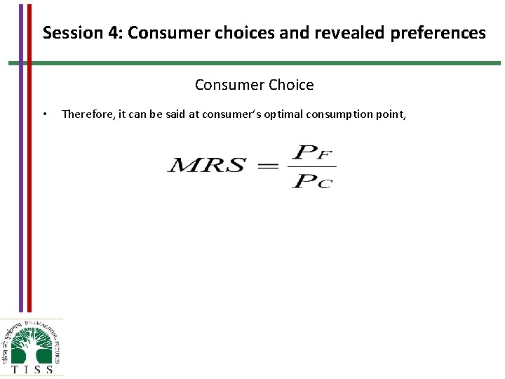 Session 4: Consumer choices and revealed preferences Consumer Choice • Therefore, it can be