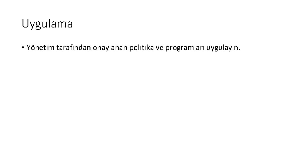 Uygulama • Yönetim tarafından onaylanan politika ve programları uygulayın. 