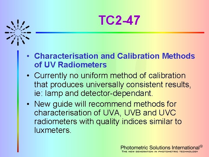 TC 2 -47 • Characterisation and Calibration Methods of UV Radiometers • Currently no