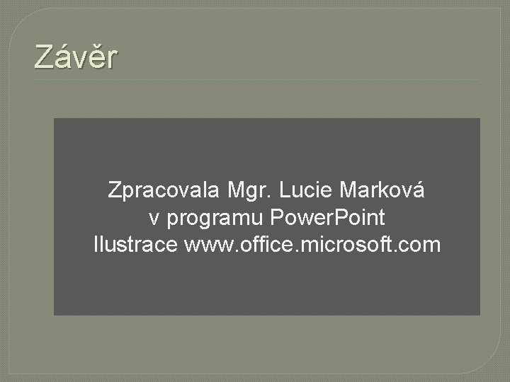 Závěr Zpracovala Mgr. Lucie Marková v programu Power. Point Ilustrace www. office. microsoft. com