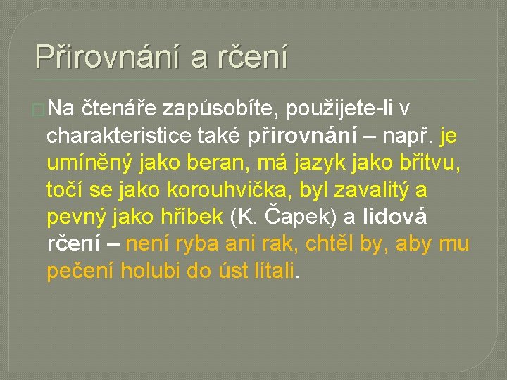 Přirovnání a rčení �Na čtenáře zapůsobíte, použijete-li v charakteristice také přirovnání – např. je