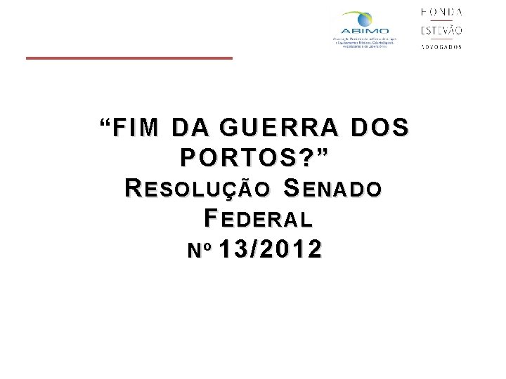 “FIM DA GUERRA DOS PORTOS? ” R ESOLUÇÃO S ENADO F EDERAL Nº 13/2012