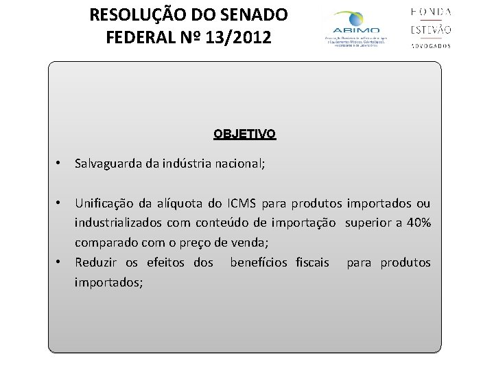 RESOLUÇÃO DO SENADO FEDERAL Nº 13/2012 OBJETIVO • Salvaguarda da indústria nacional; • Unificação