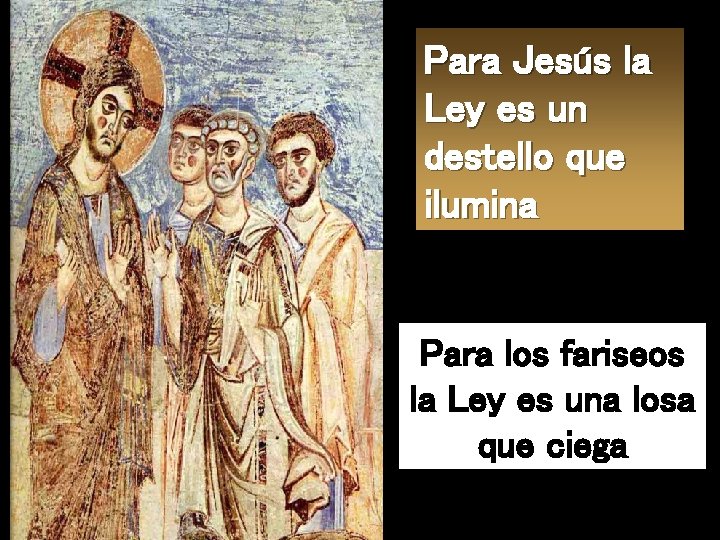 Para Jesús la Ley es un destello que ilumina Para los fariseos la Ley