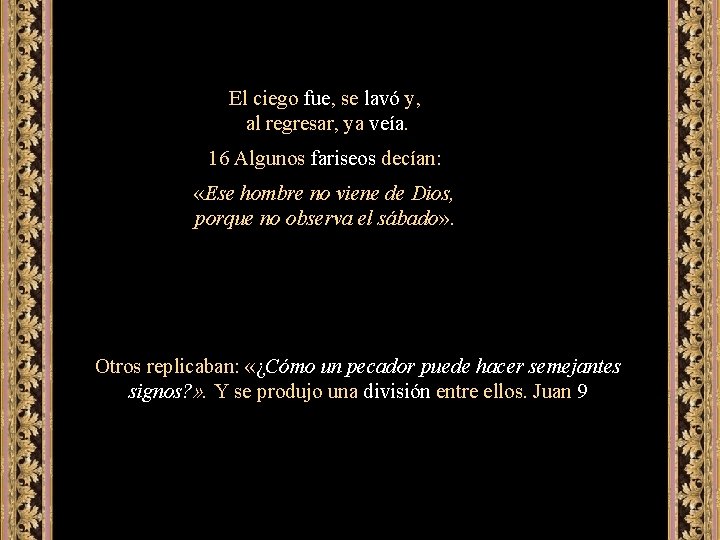 El ciego fue, se lavó y, al regresar, ya veía. 16 Algunos fariseos decían: