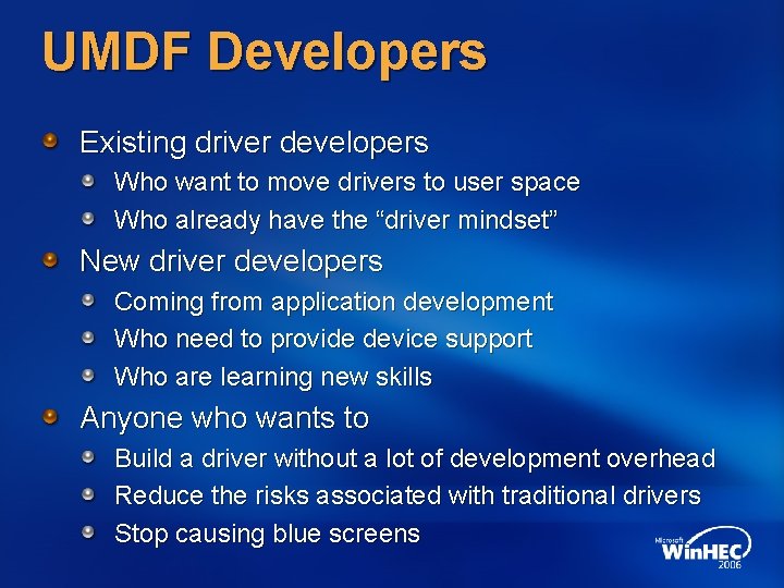 UMDF Developers Existing driver developers Who want to move drivers to user space Who