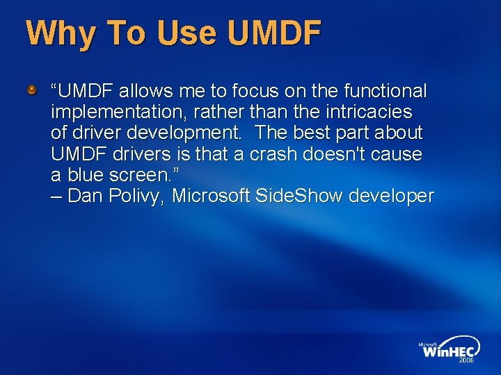 Why To Use UMDF “UMDF allows me to focus on the functional implementation, rather