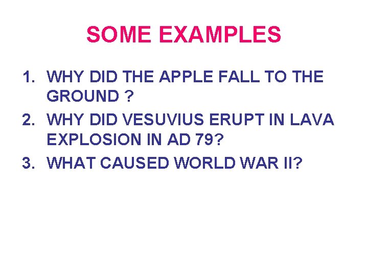 SOME EXAMPLES 1. WHY DID THE APPLE FALL TO THE GROUND ? 2. WHY