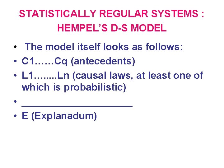 STATISTICALLY REGULAR SYSTEMS : HEMPEL’S D-S MODEL • The model itself looks as follows: