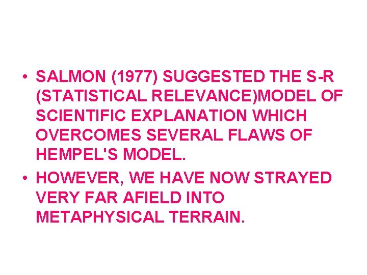  • SALMON (1977) SUGGESTED THE S-R (STATISTICAL RELEVANCE)MODEL OF SCIENTIFIC EXPLANATION WHICH OVERCOMES