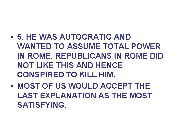  • 5. HE WAS AUTOCRATIC AND WANTED TO ASSUME TOTAL POWER IN ROME.