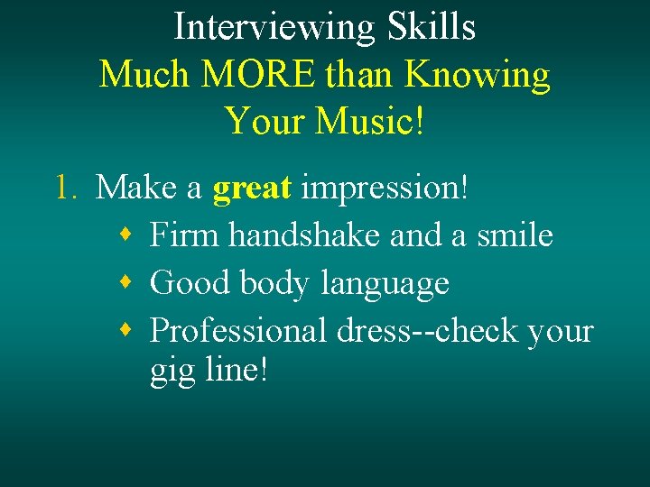 Interviewing Skills Much MORE than Knowing Your Music! 1. Make a great impression! s