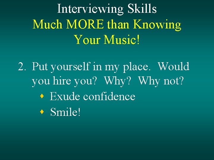 Interviewing Skills Much MORE than Knowing Your Music! 2. Put yourself in my place.