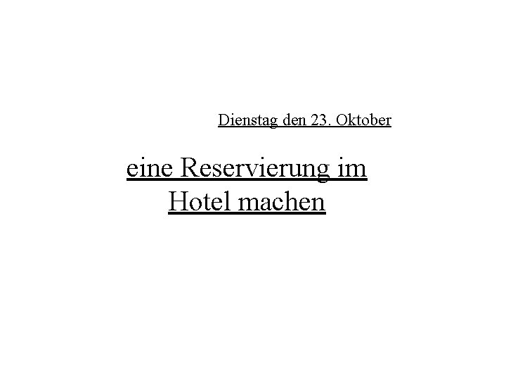 Dienstag den 23. Oktober eine Reservierung im Hotel machen 