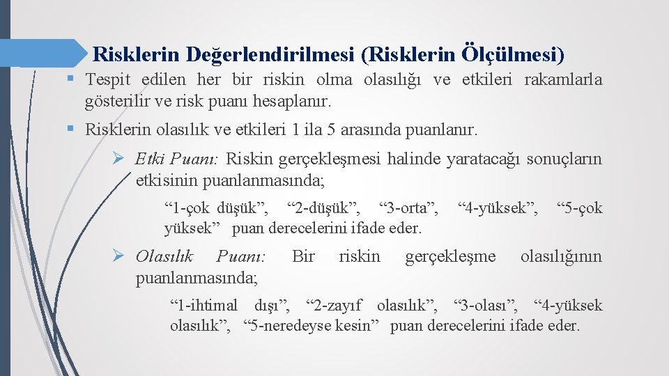 Risklerin Değerlendirilmesi (Risklerin Ölçülmesi) § Tespit edilen her bir riskin olma olasılığı ve etkileri