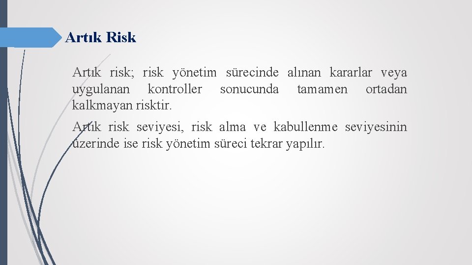 Artık Risk Artık risk; risk yönetim sürecinde alınan kararlar veya uygulanan kontroller sonucunda tamamen