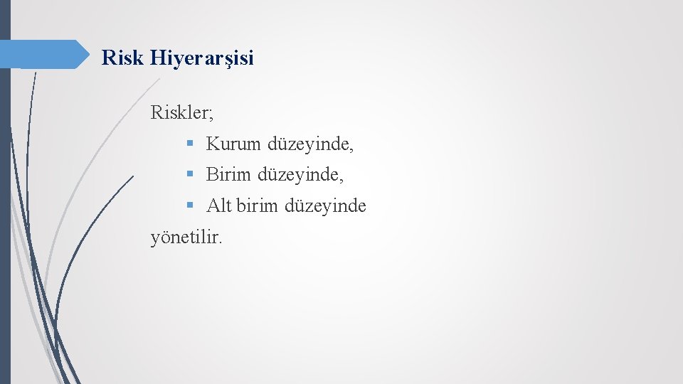 Risk Hiyerarşisi Riskler; § Kurum düzeyinde, § Birim düzeyinde, § Alt birim düzeyinde yönetilir.