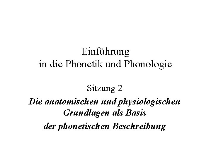 Einführung in die Phonetik und Phonologie Sitzung 2 Die anatomischen und physiologischen Grundlagen als