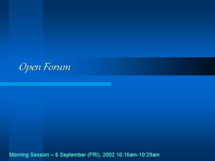 Open Forum Morning Session – 6 September (FRI), 2002 10: 16 am-10: 29 am