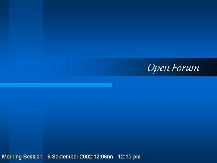 Open Forum Morning Session - 6 September 2002 12: 06 nn - 12: 15