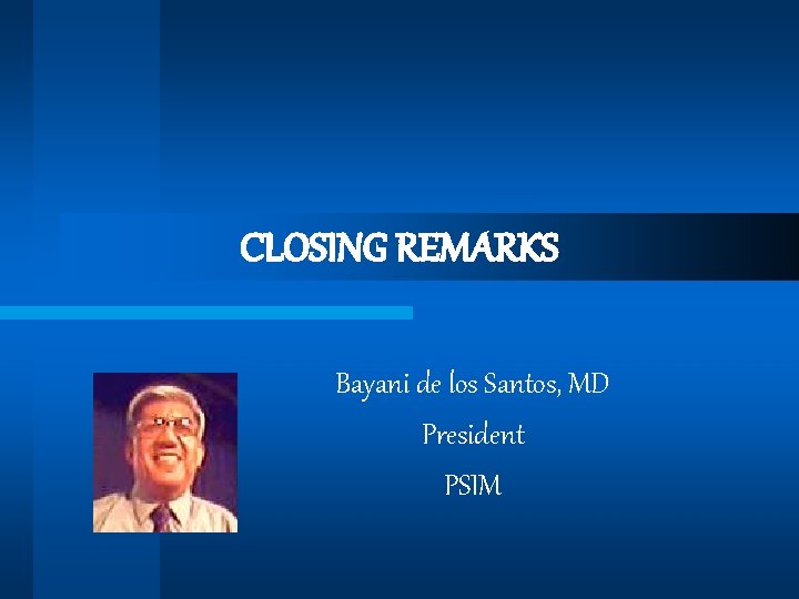 CLOSING REMARKS Bayani de los Santos, MD President PSIM 