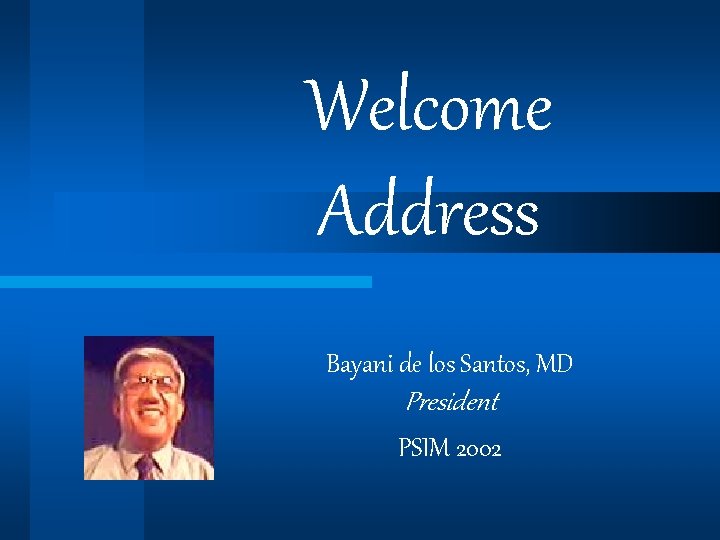 Welcome Address Bayani de los Santos, MD President PSIM 2002 