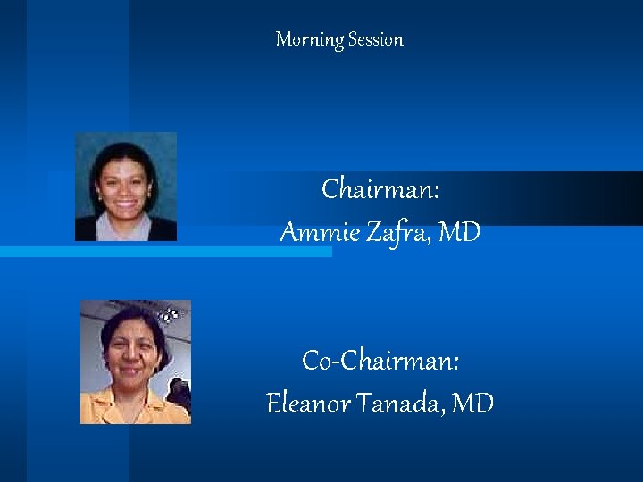 Morning Session Chairman: Ammie Zafra, MD Co-Chairman: Eleanor Tanada, MD 