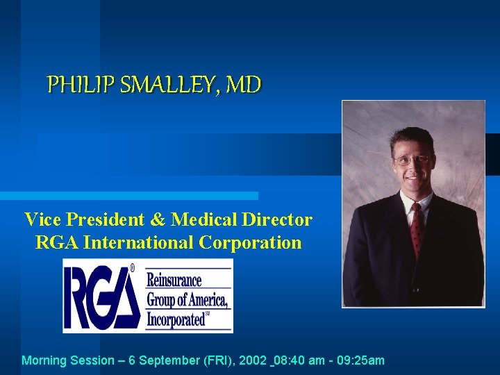 PHILIP SMALLEY, MD Vice President & Medical Director RGA International Corporation Morning Session –
