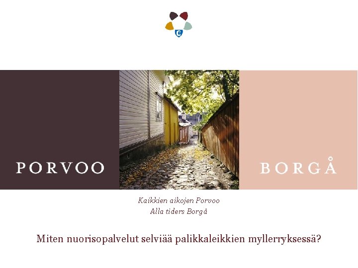 Kaikkien aikojen Porvoo Alla tiders Borgå Miten nuorisopalvelut selviää palikkaleikkien myllerryksessä? 