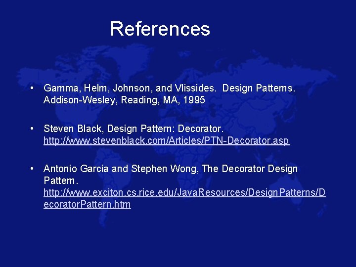 References • Gamma, Helm, Johnson, and Vlissides. Design Patterns. Addison-Wesley, Reading, MA, 1995 •