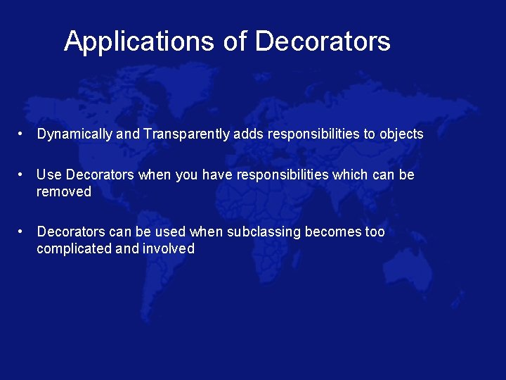 Applications of Decorators • Dynamically and Transparently adds responsibilities to objects • Use Decorators