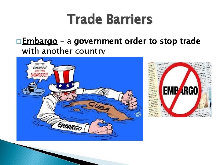 Trade Barriers � Embargo – a government order to stop trade with another country