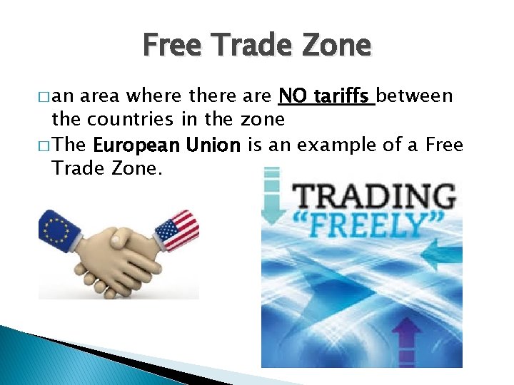 Free Trade Zone � an area where there are NO tariffs between the countries