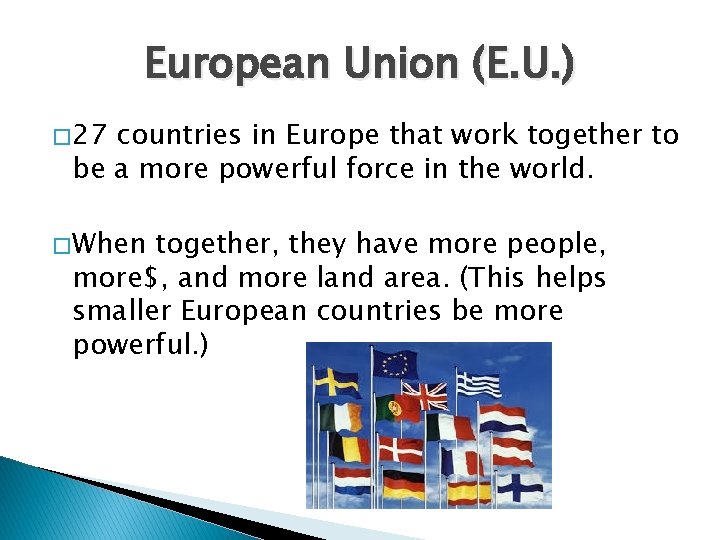 European Union (E. U. ) � 27 countries in Europe that work together to