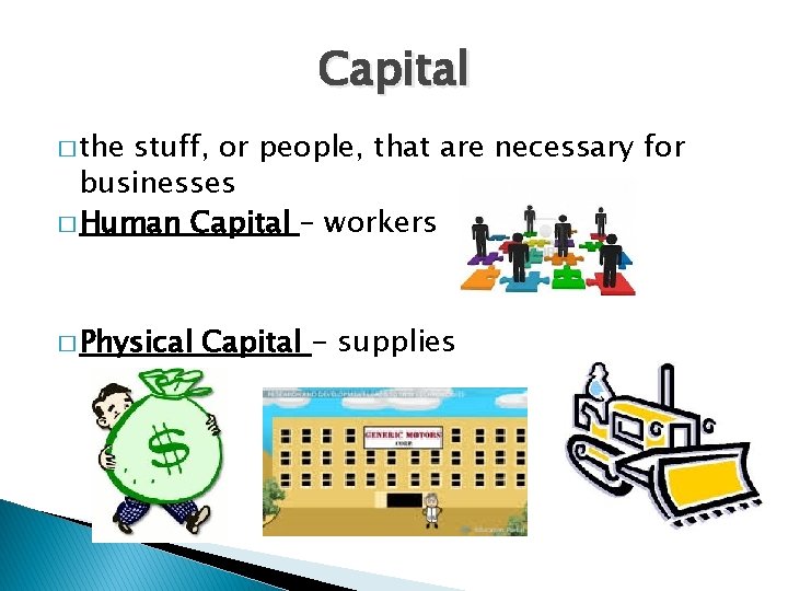 Capital � the stuff, or people, that are necessary for businesses � Human Capital