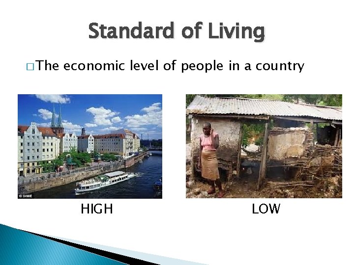 Standard of Living � The economic level of people in a country HIGH LOW