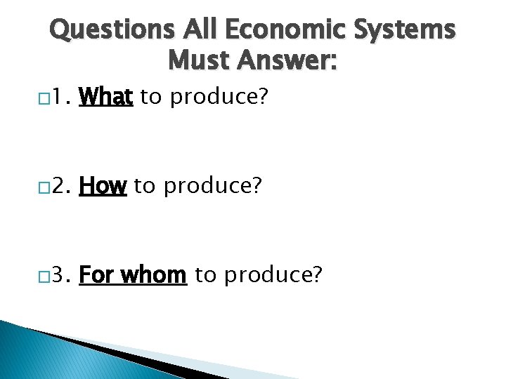 Questions All Economic Systems Must Answer: � 1. What to produce? � 2. How