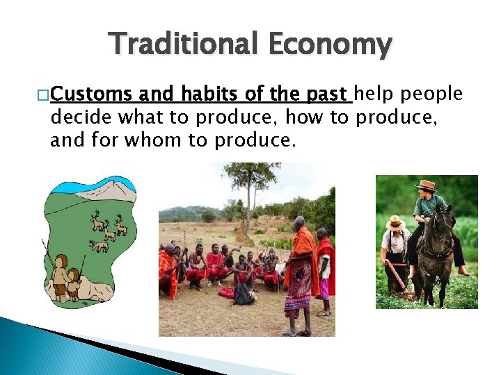 Traditional Economy � Customs and habits of the past help people decide what to