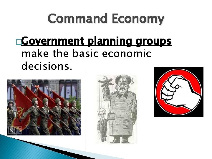 Command Economy �Government planning groups make the basic economic decisions. 