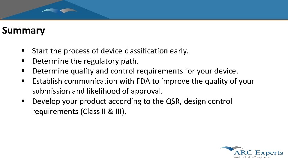 Summary Start the process of device classification early. Determine the regulatory path. Determine quality