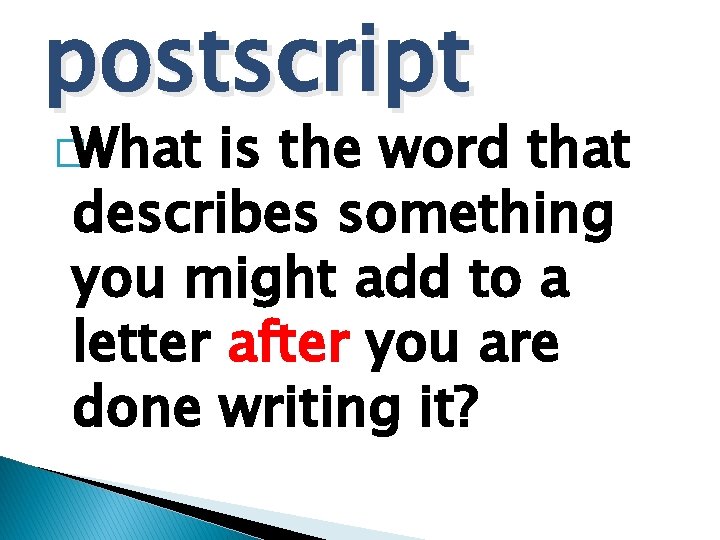 postscript �What is the word that describes something you might add to a letter