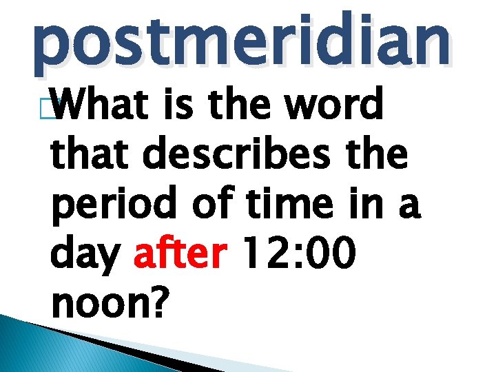 postmeridian � What is the word that describes the period of time in a