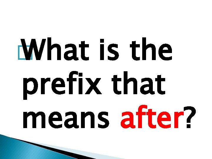 � What is the prefix that means after? 