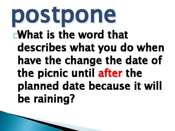 postpone �What is the word that describes what you do when have the change