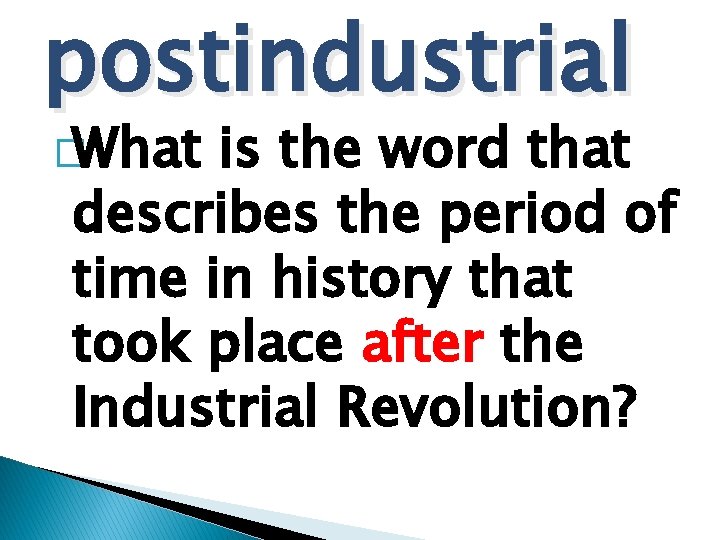 postindustrial �What is the word that describes the period of time in history that