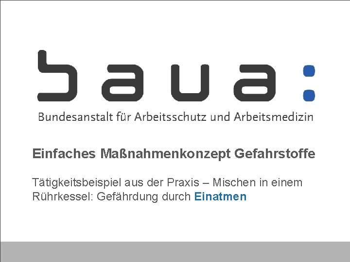 Einfaches Maßnahmenkonzept Gefahrstoffe Tätigkeitsbeispiel aus der Praxis – Mischen in einem Rührkessel: Gefährdung durch