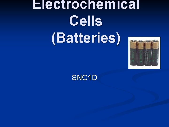 Electrochemical Cells (Batteries) SNC 1 D 