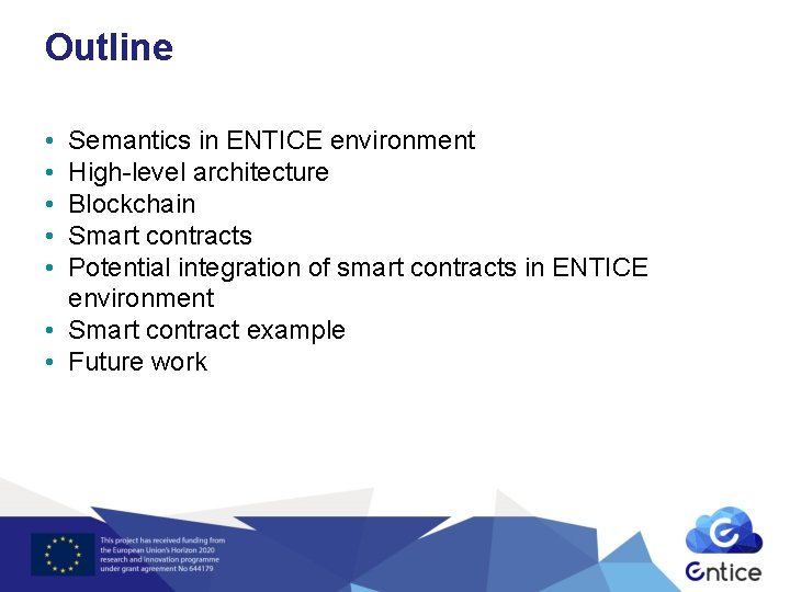 Outline Semantics in ENTICE environment High-level architecture Blockchain Smart contracts Potential integration of smart Outline Semantics in ENTICE environment High-level architecture Blockchain Smart contracts Potential integration of smart